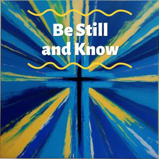 Be Still and Know