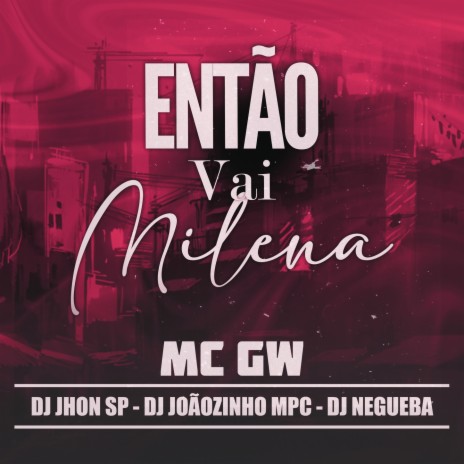 Então vai Milena ft. Dj Jhon SP, Dj Joãozinho MPC & Dj Negueba | Boomplay Music