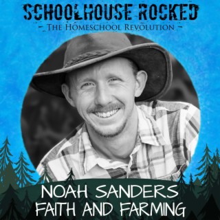 Unveiling God’s Glory Through Homesteading - Noah Sanders, Part 2
