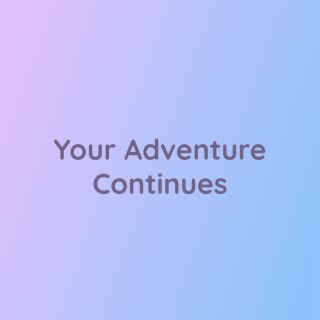 Your Adventure Continues