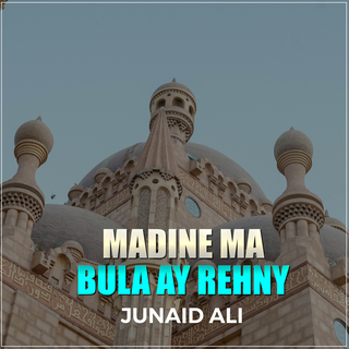 Madine Ma Bula Ay Rehny