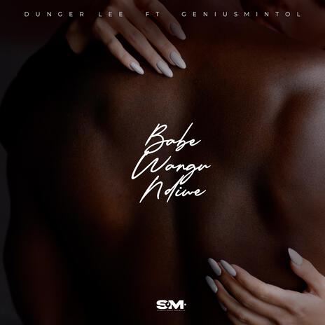 Babe wangu ndiwe ft. Dunger Lee & GeniusMintol | Boomplay Music