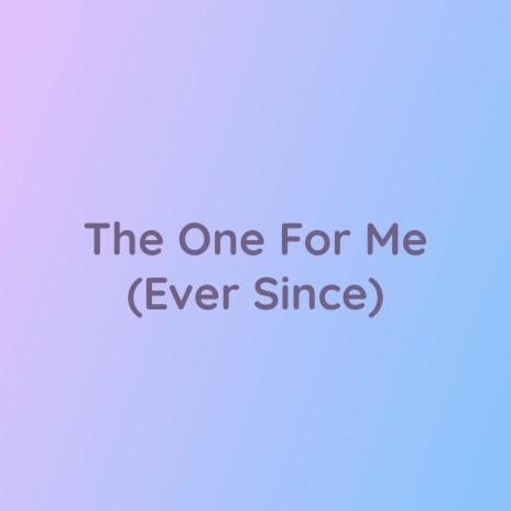 The One For Me (Ever Since) | Boomplay Music