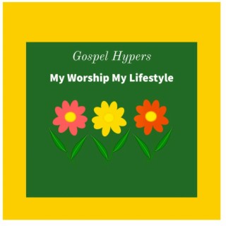 Gospel Hypers My Worship, My Lifestyle
