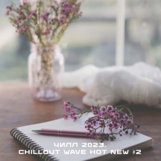 Чилл 2023. Chillout Wave Hot New #2