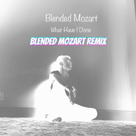 What Have I Done (Blended Mozart Remix)