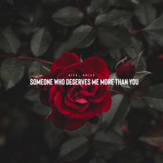 Someone Who Deserves Me More Than You