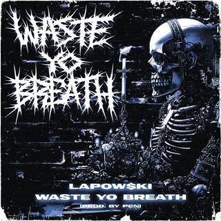 WASTE YO BREATH