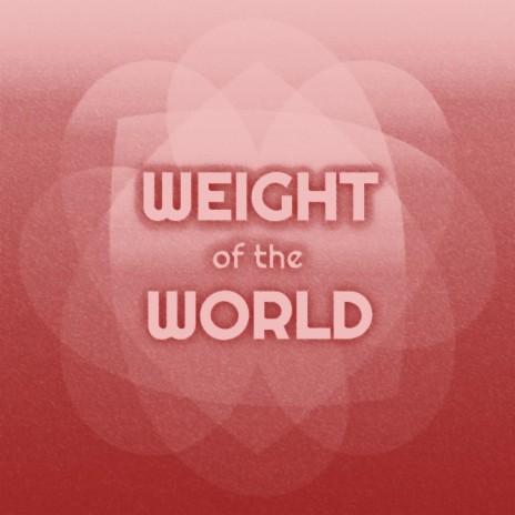 Weight of the World | Boomplay Music