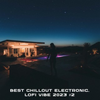 Best Chillout Electronic. Lofi Vibe 2023 #2