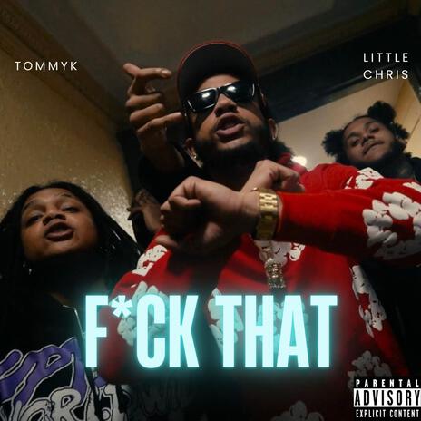 F#CK THAT ft. Little Chris | Boomplay Music