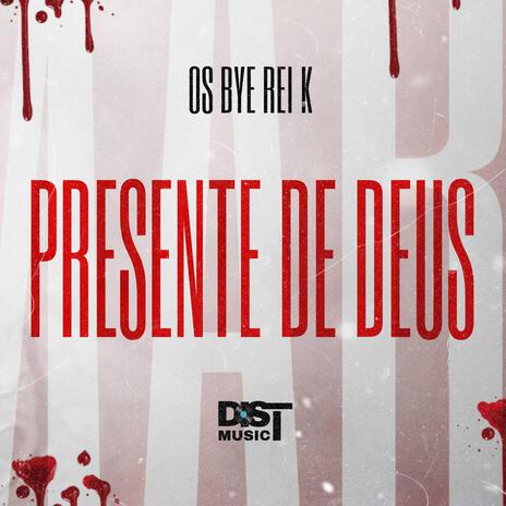 PRESENTE DE DEUS ft. Os Bye Rei K | Boomplay Music