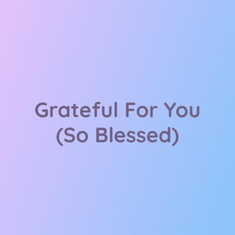 Grateful For You (So Blessed) | Boomplay Music