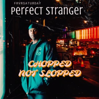 PERFECT STRANGER (CHOPPEDNOTSLOPPED)