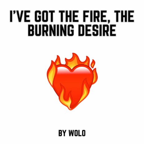 I've Got the Fire, the Burning Desire