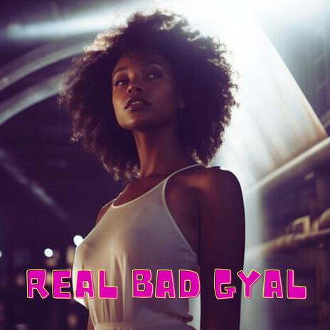 Real Bad Gyal | Boomplay Music