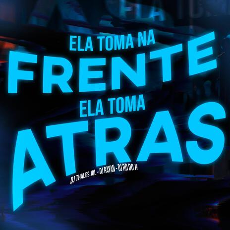 Ela toma na frente, ela toma atras ft. Dj Rayan & DJ RD DO H | Boomplay Music