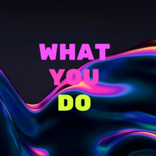 What You Do