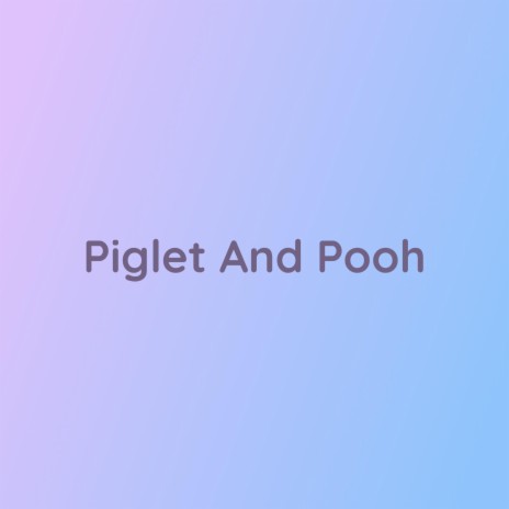 Piglet And Pooh | Boomplay Music