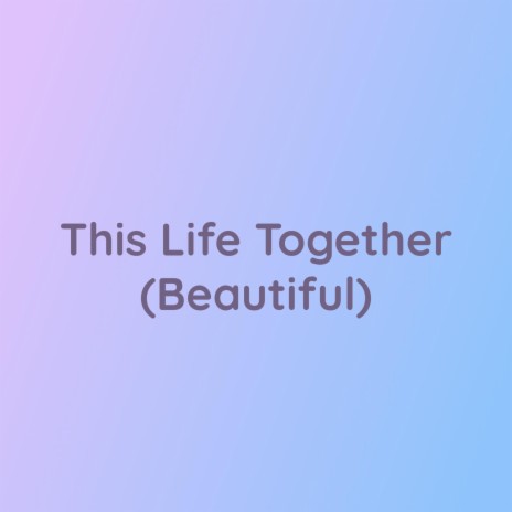 This Life Together (Beautiful) | Boomplay Music