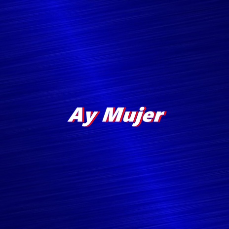 Ay Mujer | Boomplay Music