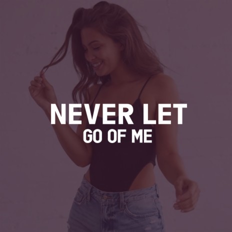 Never Let Go Of Me | Boomplay Music