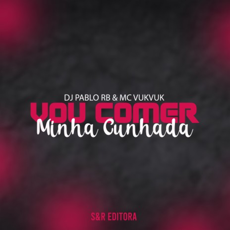 Vou Comer Minha Cunhada ft. MC MR Bim & MC VukVuk | Boomplay Music