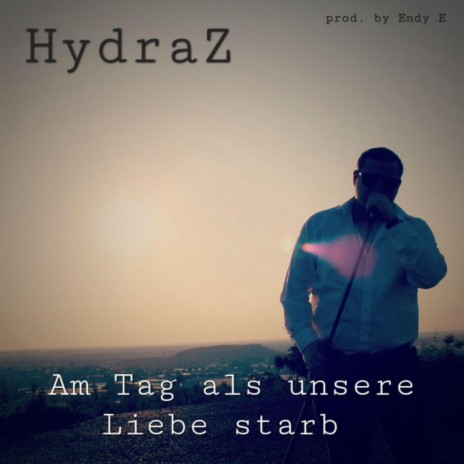 AM TAG ALS UNSERE LIEBE STARB ft. HydraZ | Boomplay Music