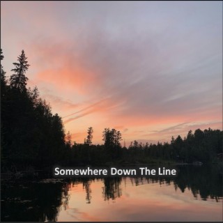 Somewhere Down The Line