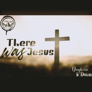 THERE WAS JESUS by Angkein & Duwa