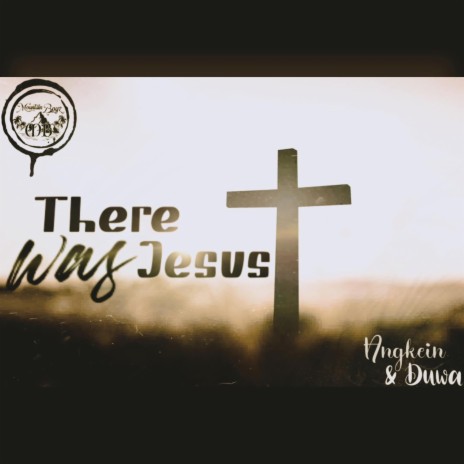 THERE WAS JESUS by Angkein & Duwa | Boomplay Music