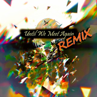 Until We Meet Again (REMIX)