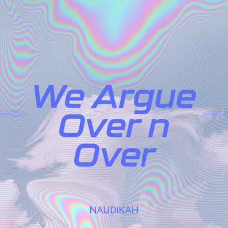 We Argue Over n Over | Boomplay Music