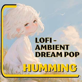 Humming Dreams: A Lo-fi Ambient Dream Pop Journey ep (1)