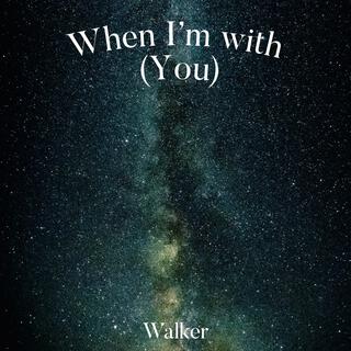 When I'm with (you)