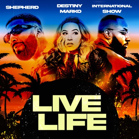 LIVE LIFE ft. Destiny Marko & International Show | Boomplay Music