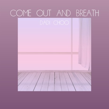Come out and breath | Boomplay Music