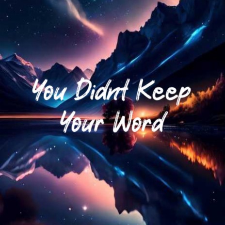 You Didnt Keep Your Word | Boomplay Music