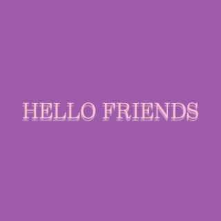 Hello Friends