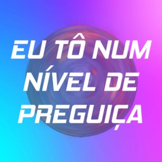 EU TÔ NUM NÍVEL DE PREGUIÇA