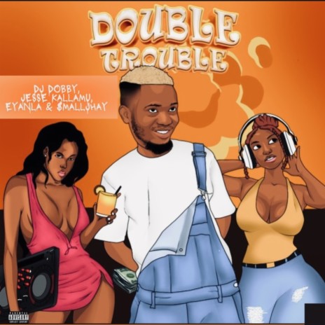 Double Trouble ft. Jesse Kallamu, Eyanla & $mallJhay | Boomplay Music