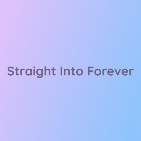 Straight Into Forever | Boomplay Music