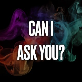 Can I Ask You?