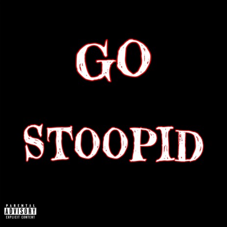 GO STOOPID | Boomplay Music