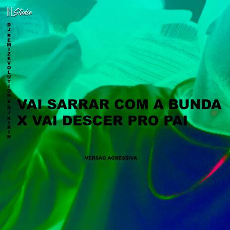 Vai Sarrar com a Bunda x Vai Desce Pro Pai (Versão Agressiva) ft. LucaStyles, DJ KIRIN & Mc Magrinho | Boomplay Music