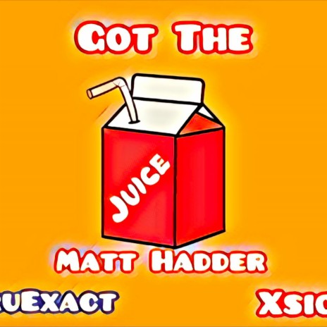GOT THE JUICE ft. Matt Hadder & XSIQ | Boomplay Music