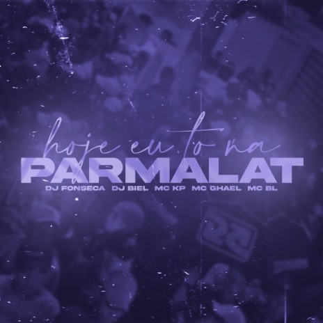 Hoje Eu To na Parmalat ft. DJ Biel, MC KP, MC Ghael & MC BL | Boomplay Music