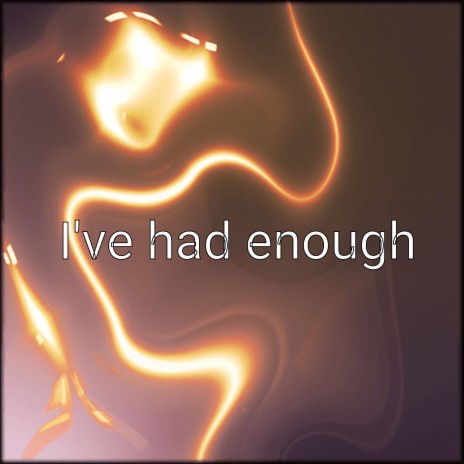 I've Had Enough