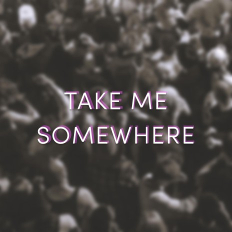 Take Me Somewhere | Boomplay Music