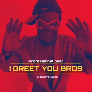 I greet you bros lyrics | Boomplay Music